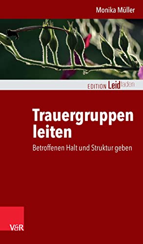 Trauergruppen leiten: Betroffenen Halt und Struktur geben (Edition Leidfaden – Begleiten bei Krisen, Leid, Trauer) (German Edition)