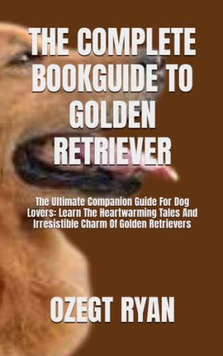 THE COMPLETE BOOKGUIDE TO GOLDEN RETRIEVER: The Ultimate Companion Guide