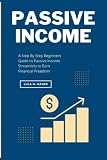 Passive Income: A Step By Step Beginners Guide to Passive Income Streamlets to Earn Financial Freedom
