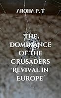The Dominance of the Crusaders Revival in Europe: The economic consequences of the Crusades 779949462X Book Cover