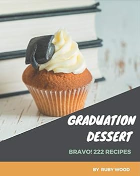 Paperback Bravo! 222 Graduation Dessert Recipes: A Must-have Graduation Dessert Cookbook for Everyone Book