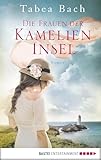 Die Frauen der Kamelien-Insel: Roman. Wohlfühl-Saga um eine Gärtnerei in der Bretagne (Kamelien-Insel-Saga 2)