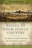 Rising Up from Indian Country: The Battle of Fort Dearborn and the Birth of Chicago