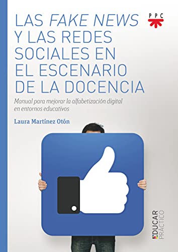 Las fake news y las redes sociales en el escenario de la docencia: Manual para mejorar la alfabetización digital en entornos educativos (Educar Práctico)