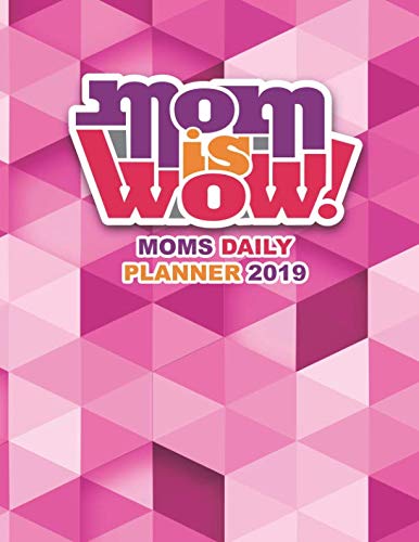 Mom is Wow Moms Daily Planner 2019: The only diary mom will need in 2019
