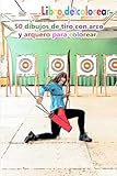  Libro de colorear 50 dibujos de tiro con arco y arquero para colorear: un buen libro de 6 x 9 pulgadas para pasatiempos, diversión, entretenimiento y ... adolescentes, adultos, hombres y mujeres