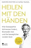 Heilen mit den Händen: Wie Osteopathie Schmerzen lindert, Blockaden löst und Sie beweglicher werden lässt - Karsten Richter, Nataly Bleuel 