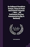 de Sollemni Pontificia Pompa, Quae in Festo Sacrosancti Corporis ... Iesu ... Ad Vaticanum Ducitur Commentarius [By G. Barluzzi] 1342647505 Book Cover