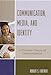 Communication, Media, and Identity: A Christian Theory of Communication (Communication, Culture, and Religion)