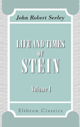 Life and Times of Stein: Or, Germany and Prussia in the Napoleonic age. Volume 1