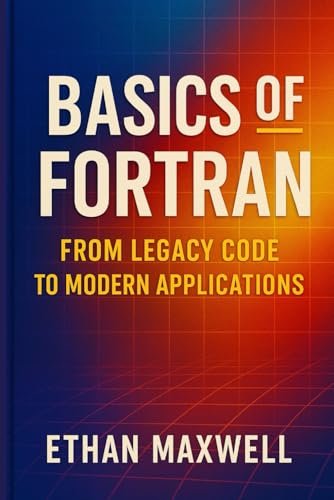 Basics of Fortran: From Legacy Code to Modern Applications