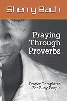 Praying Through Proverbs: Prayer Templates For Busy People 1672850908 Book Cover
