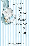 As I Watch You Grow Things I Want You to Know - Letters to My Son