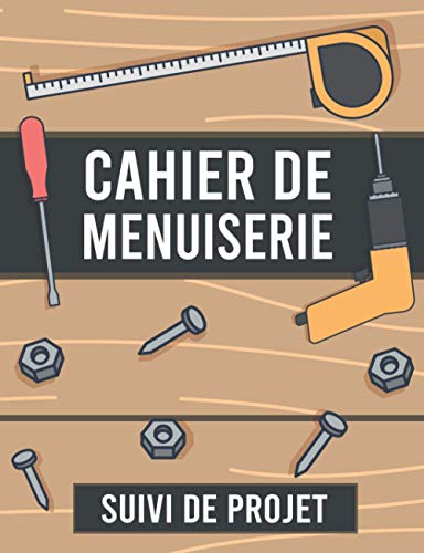 Cahier de Menuiserie: Gestion et Suivi du Projet | Avancement des Travaux | Gestion des Tâches