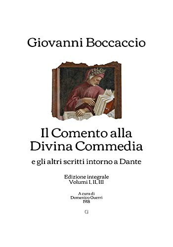 Il Comento alla Divina Commedia e gli altri scritti intorno a Dante: Edizione integrale, Volumi I, II, III (a cura di Domenico Guerri, 1918) (Italian Edition)