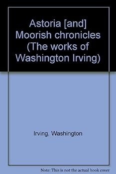 Unknown Binding Astoria and Moorish Chronicles (The Works of Washington Irving) Book