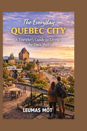 The Everyday Quebec City: A Traveler’s Guide to Living the Days Well