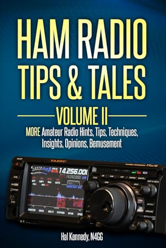 Ham Radio Tips & Tales, Volume II: More Amateur Radio: -Hints, -Tips, -Techniques, -Insights, -Opinions, -Bemusement
