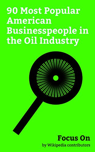 Focus On: 90 Most Popular American Businesspeople in the Oil Industry: George H. W. Bush, George W. Bush, Howard Hughes, Birdman (rapper), Charles Koch, ... T. Boone Pickens, etc. (English Edition)