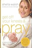 Get Off Your Knees & Pray
