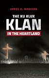 The Ku Klux Klan in the Heartland (English Edition) - James H. Madison 