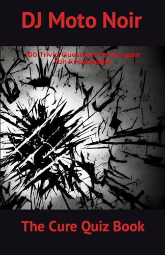 The Cure Quiz Book : 100 Trivia Questions To Test Your Fan Knowledge! (100 Trivia Questions About Your Favorite Bands)