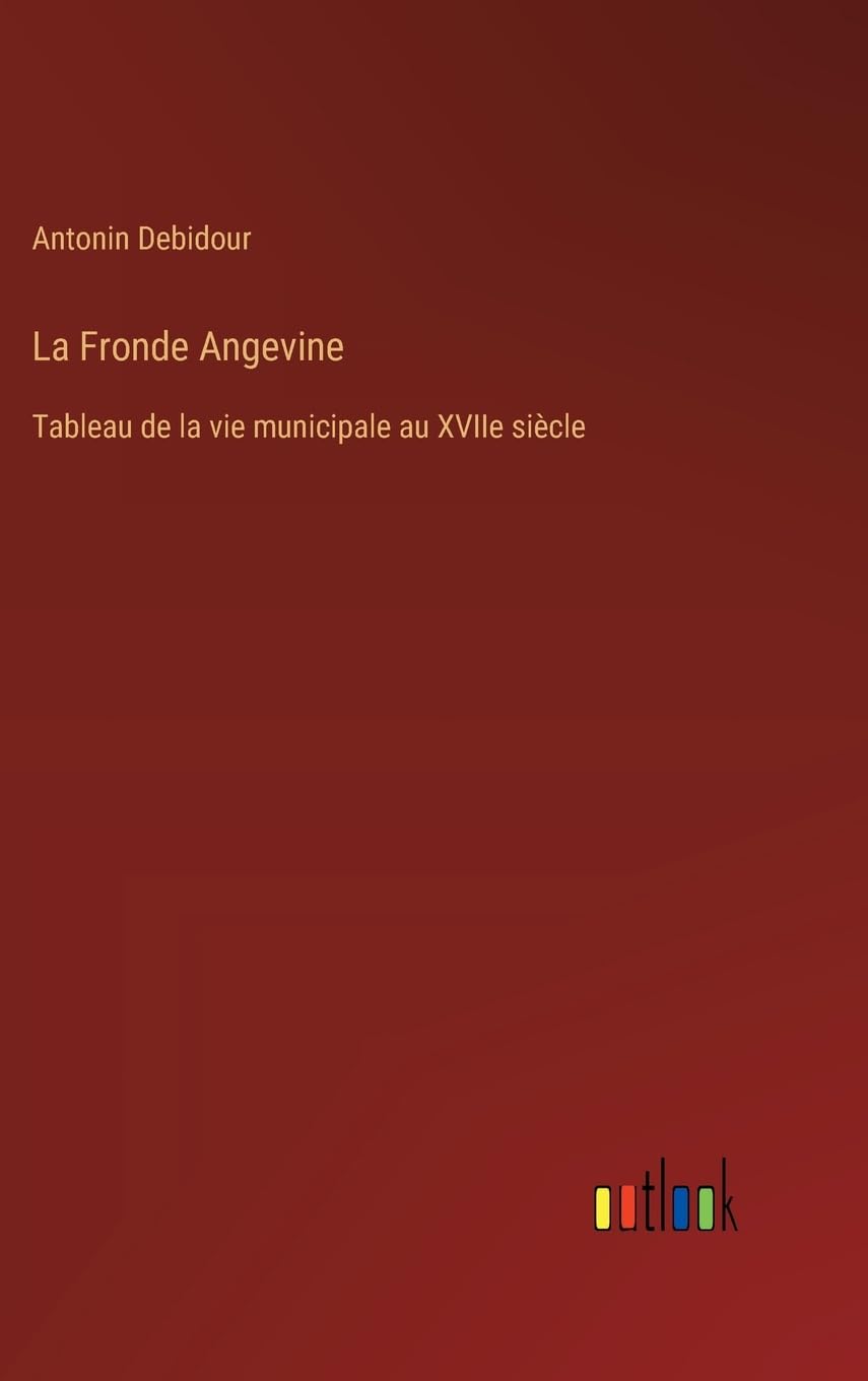 La Fronde Angevine: Tableau de la vie municipale au XVIIe siècle