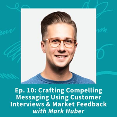 Crafting Compelling Messaging Using Customer Interviews and Market Feedback with Mark Huber Podcast Por  arte de portada