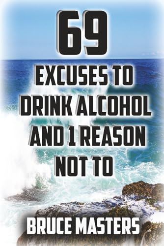 69 Excuses To Drink Alcohol And 1 Reason Not To