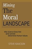 Mining The Moral Landscape: Why Science Does Not (and cannot) Determine Human Values 1480292680 Book Cover