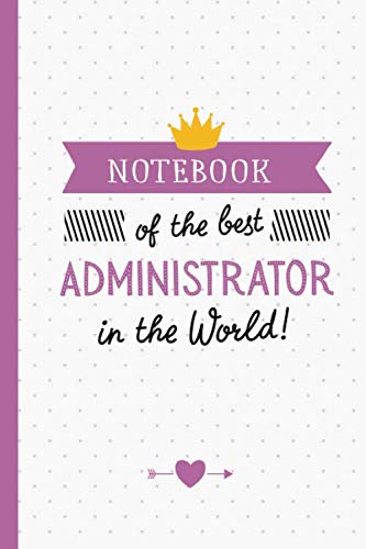 Notebook of the best Administrator in the World: Great for Administrator Gifts, Administrative Professionals Day, Administrators Thank You, Administration Gifts, Admin's Day or Birthday gifts