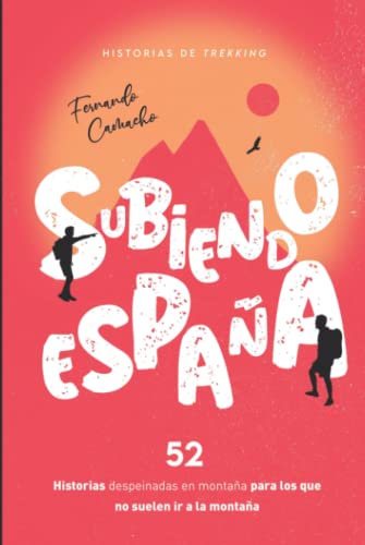 SUBIENDO ESPAÑA: 52 historias despeinadas en montaña para los que no suelen ir a la montaña