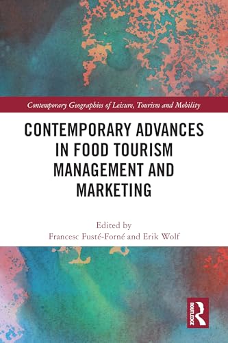 Contemporary Advances in Food Tourism Management and Marketing (Contemporary Geographies of Leisure, Tourism and Mobility)