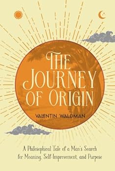 The Journey of Origin: A Philosophical Tale of a Man’s Search for Meaning, Self Improvement, and Purpose (Metanoia Series)