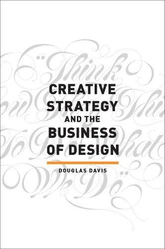 Creative Strategy and the Business of Design Creative Strategy and the Business of Design