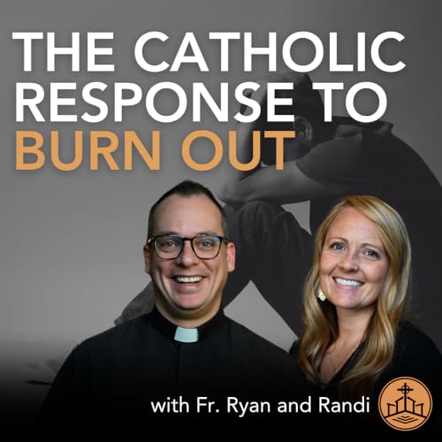696. The Catholic Response to Burn Out with Fr. Ryan and Randi