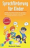 Sprachförderung für Kinder: Helfen Sie Ihrem Kind mit lustigen, logopädischen Spielen und Übungen richtig sprechen zu lernen (für Kinder von 0-6 Jahren)