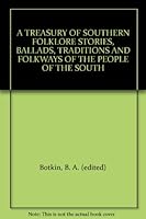 A TREASURY OF SOUTHERN FOLKLORE STORIES, BALLADS, TRADITIONS AND FOLKWAYS OF THE PEOPLE OF THE SOUTH B003RQEJUG Book Cover