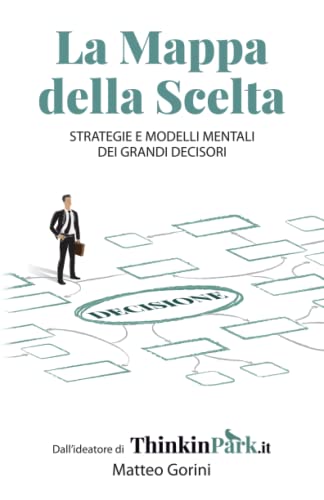  La Mappa della Scelta: Strategie e Modelli Mentali dei Grandi Decisori