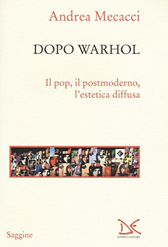 Dopo Warhol. Il pop, il postmoderno, l’estetica diffus