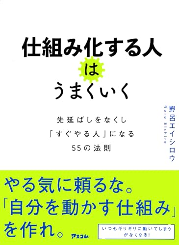 仕組み化する人はうまくいく 先延ばしをなくし「すぐやる人」になる55の法則 単行本(ソフトカバー) 野呂 エイシロウ I 仕組み化する人はうまくいく 先延ばしをなくし「すぐやる人」になる55の法則 単行本(ソフトカバー) 野呂 エイシロウ I