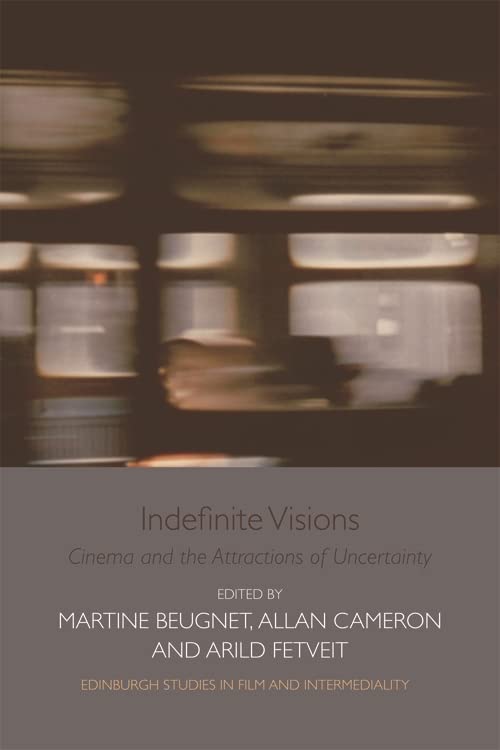 Indefinite Visions: Cinema and the Attractions of Uncertainty (Edinburgh Studies in Film and Intermediality)