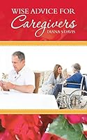 Wise Advice for Caregivers 1504342992 Book Cover