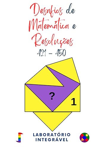 Desafios de Matemática e Resoluções: 421 - 450 (Portuguese Edition)