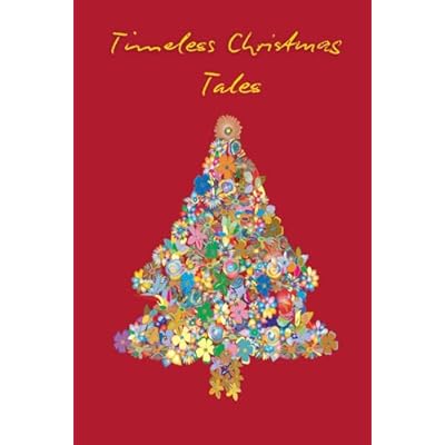 Timeless Christmas Tales - A Collection of Classic Christmas and Festive Stories for All Ages