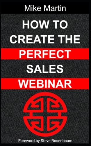 How To Create A Perfect Sales Webinar: The only book you will ever need on webinars