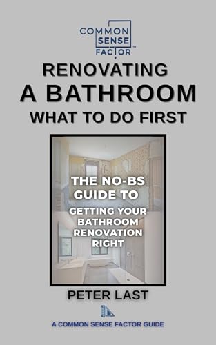 Common Sense Factor: Renovating A Bathroom What To Do First? (CS Factor - What To Do First Series Book 3)