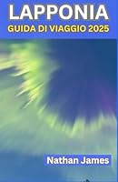 LAPPONIA GUIDA DI VIAGGIO 2025: Esplorando il cuore dell'America attraverso la neve, il silenzio e le storie mai raccontate (Italian Edition) B0F5Q74ZG5 Book Cover