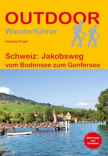 Schweiz: Jakobsweg: vom Bodensee zum Genfersee (Outdoor Pilgerführer): Wandern auf Pilgerwegen: Routen, Wegbeschreibungen und Reise-Infos