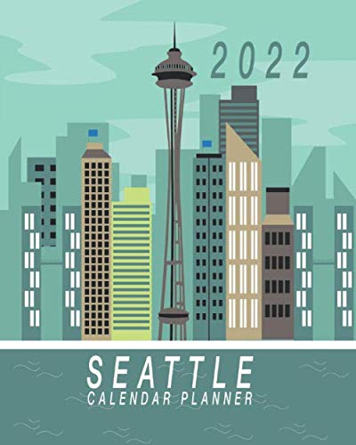 2022 Seattle Calendar Planner: Seattle Space Needle City Skyline 2022 Blue Monthly And Weekly Calendar Organizer | 8 x 10 Inch
